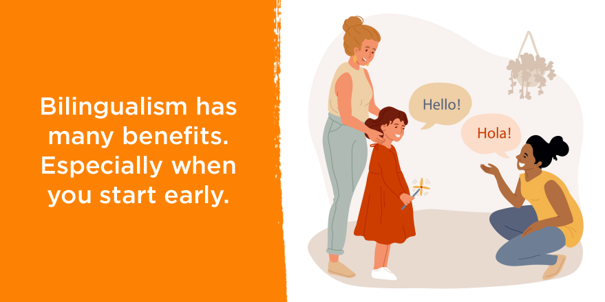 Bilingualism has many benefits. Especially when you start early.