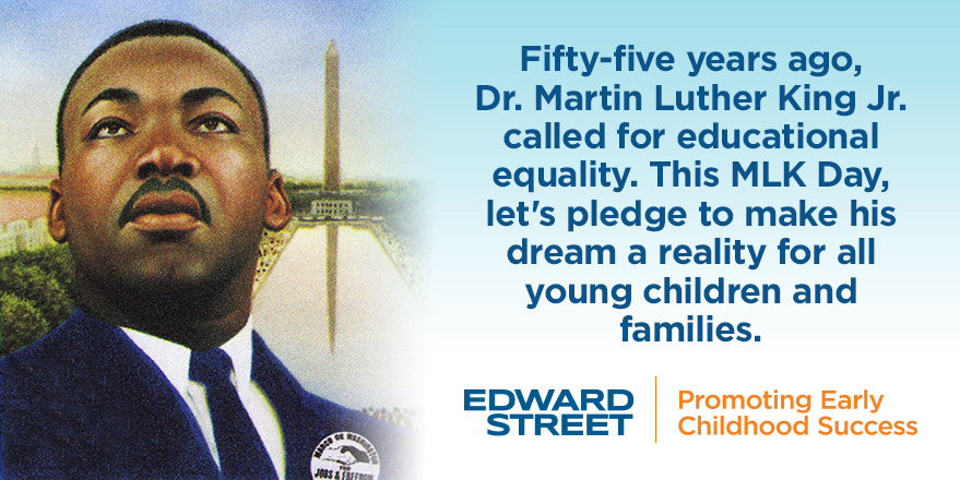 Fifty-five years ago, Dr. Martin Luther King Jr. called for educational equality. This MLK Day, let's pledge to make his dream a reality for all young children and families.