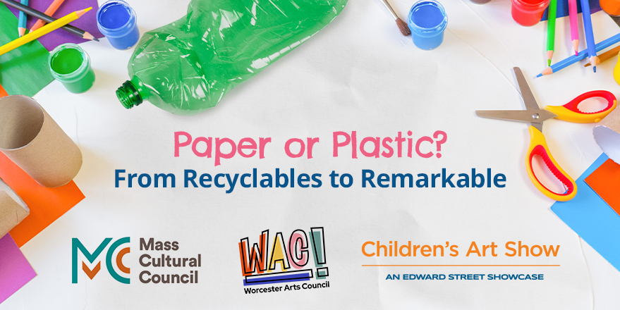 Paper or Plastic? From Recyclables to Remarkable. Children's Art Show: An Edward Street Showcase