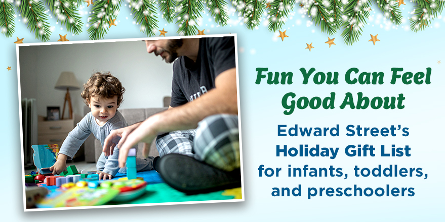 Fun You Can Feel Good About: Edward Street's Holiday Gift List for infants, toddlers, and preschoolers